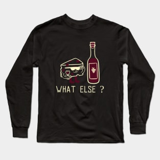 WINE & CHEESE WHAT ELSE ? Long Sleeve T-Shirt